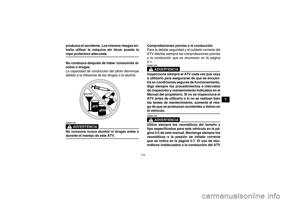 YAMAHA YFM350R 2008  Manuale de Empleo (in Spanish) 7-5
7 produzca el accidente. Los mismos riesgos en-
traña utilizar la máquina sin llevar puesta la
ropa protectora adecuada.
No conduzca después de haber consumido al-
cohol o drogas.
La capacidad 