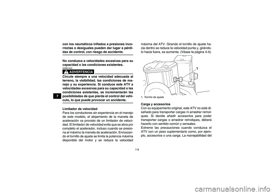 YAMAHA YFM350R 2008  Manuale de Empleo (in Spanish) 7-6
7con los neumáticos inflados a presiones inco-
rrectas o desiguales pueden dar lugar a pérdi-
das de control, con riesgo de accidente.
No conduzca a velocidades excesivas para su
capacidad o las