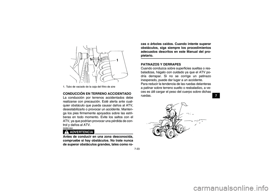 YAMAHA YFM350R 2008  Manuale de Empleo (in Spanish) 7-23
7 CONDUCCIÓN EN TERRENO ACCIDENTADO
La conducción por terrenos accidentados debe
realizarse con precaución. Esté alerta ante cual-
quier obstáculo que pueda causar daños al ATV,
desestabili