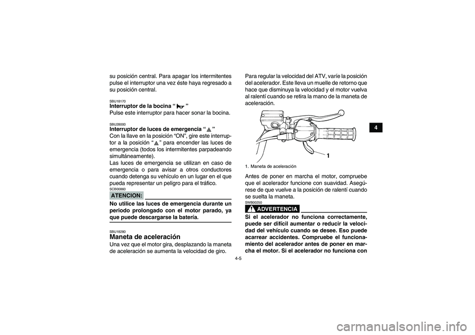 YAMAHA YFM350R-W 2008 Manuale de Empleo (in Spanish) 4-5
4 su posición central. Para apagar los intermitentes
pulse el interruptor una vez éste haya regresado a
su posición central.
SBU18170Interruptor de la bocina “”
Pulse este interruptor para YAMAHA YFM350R-W 2008 Manuale de Empleo (in Spanish) 4-5
4 su posición central. Para apagar los intermitentes
pulse el interruptor una vez éste haya regresado a
su posición central.
SBU18170Interruptor de la bocina “”
Pulse este interruptor para