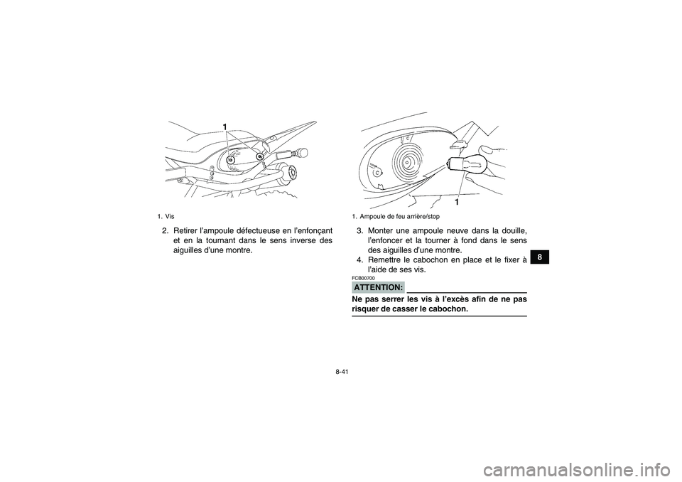 YAMAHA YFM350R-W 2007  Notices Demploi (in French) 8-41
8 2. Retirer l’ampoule défectueuse en l’enfonçant
et en la tournant dans le sens inverse des
aiguilles d’une montre.3. Monter une ampoule neuve dans la douille,
l’enfoncer et la tourner