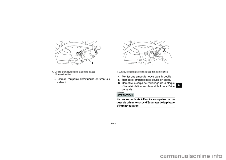 YAMAHA YFM350R-W 2007  Notices Demploi (in French) 8-43
8 3. Extraire l’ampoule défectueuse en tirant sur
celle-ci.4. Monter une ampoule neuve dans la douille.
5. Remettre l’ampoule et sa douille en place.
6. Remettre le corps de l’éclairage d