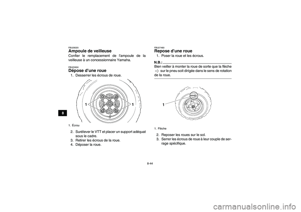 YAMAHA YFM350R-W 2007  Notices Demploi (in French) 8-44
8
FBU28020Ampoule de veilleuse Confier le remplacement de l’ampoule de la
veilleuse à un concessionnaire Yamaha.FBU25650Dépose d’une roue 1. Desserrer les écrous de roue.
2. Surélever le 