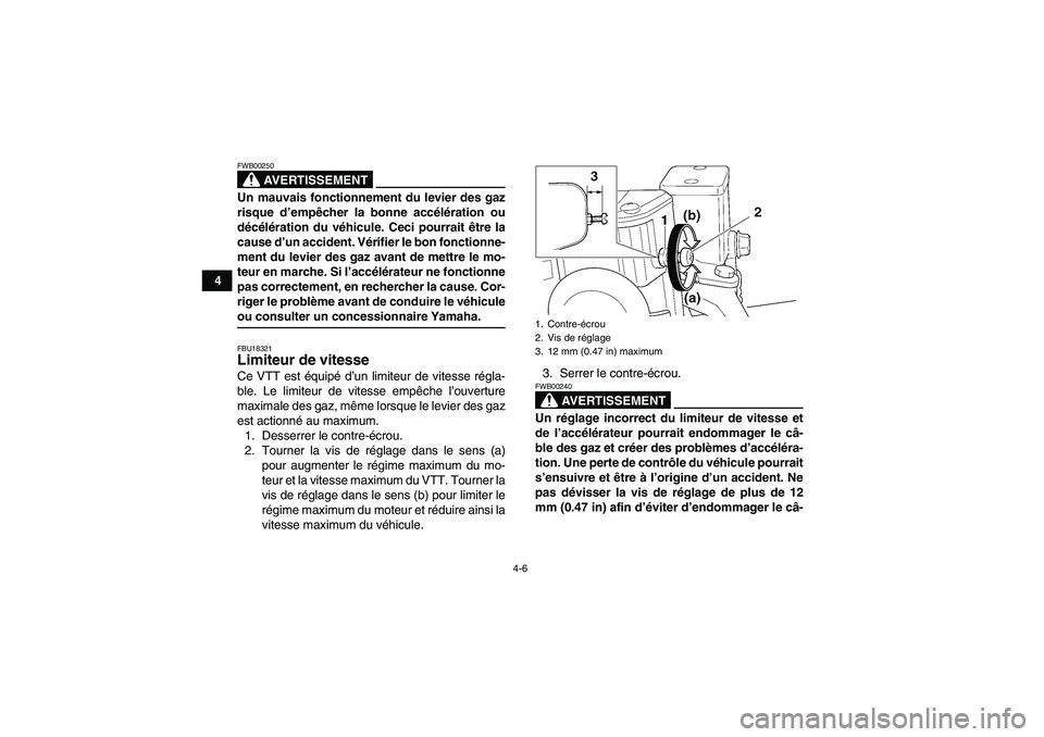 YAMAHA YFM350R-W 2007  Notices Demploi (in French) 4-6
4
AVERTISSEMENT
FWB00250Un mauvais fonctionnement du levier des gaz
risque d’empêcher la bonne accélération ou
décélération du véhicule. Ceci pourrait être la
cause d’un accident. Vér