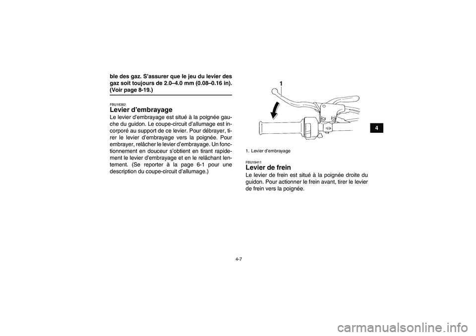 YAMAHA YFM350R-W 2007  Notices Demploi (in French) 4-7
4 ble des gaz. S’assurer que le jeu du levier des
gaz soit toujours de 2.0–4.0 mm (0.08–0.16 in).
(Voir page 8-19.)FBU18382Levier d’embrayage Le levier d’embrayage est situé à la poign