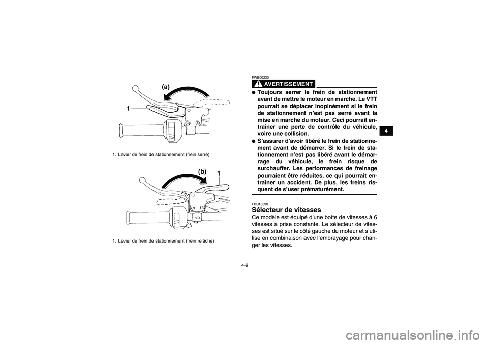 YAMAHA YFM350R-W 2007  Notices Demploi (in French) 4-9
4
AVERTISSEMENT
FWB00220Toujours serrer le frein de stationnement
avant de mettre le moteur en marche. Le VTT
pourrait se déplacer inopinément si le frein
de stationnement n’est pas serré av