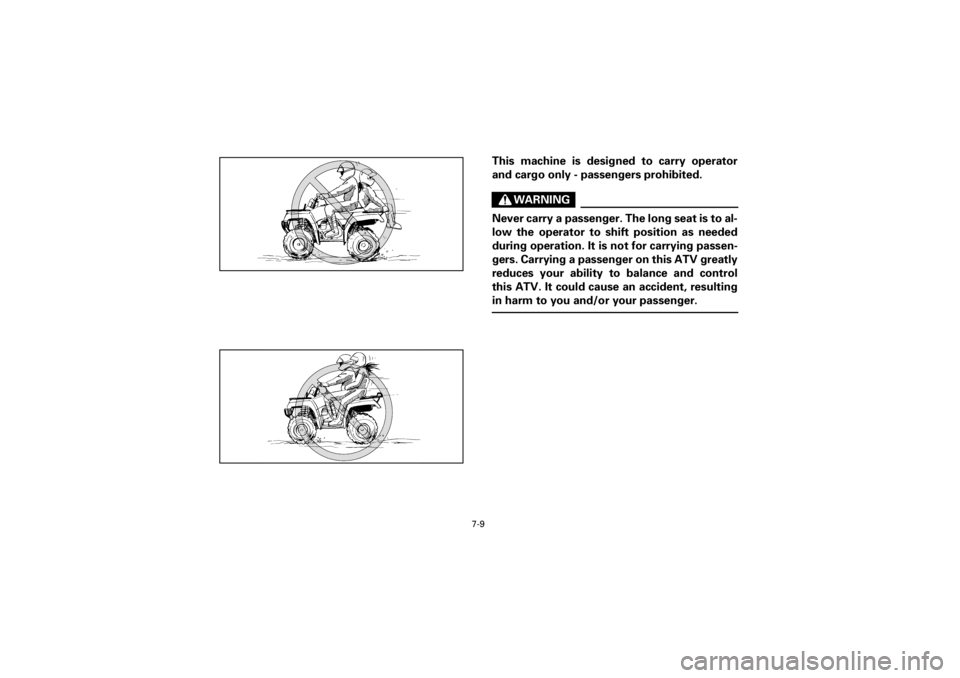 YAMAHA YFM400F 2001  Manuale de Empleo (in Spanish)  
7-9 
Yuki_Data:Yuki_data:Yuki:Yuki_1:ATV:HM00B061_YFM400FWA-61:YFM600-7.frame 
EL 
This machine is designed to carry operator
and cargo only - passengers prohibited.
WARNING
 
Never carry a passenge