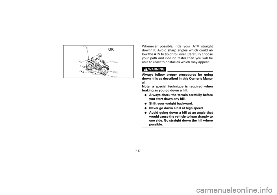 YAMAHA YFM400F 2001  Manuale de Empleo (in Spanish) 7-57
Yuki_Data:Yuki_data:Yuki:Yuki_1:ATV:HM00B061_YFM400FWA-61:YFM600-7.frame
EL
Whenever possible, ride your ATV straight
downhill. Avoid sharp angles which could al-
low the ATV to tip or roll over.