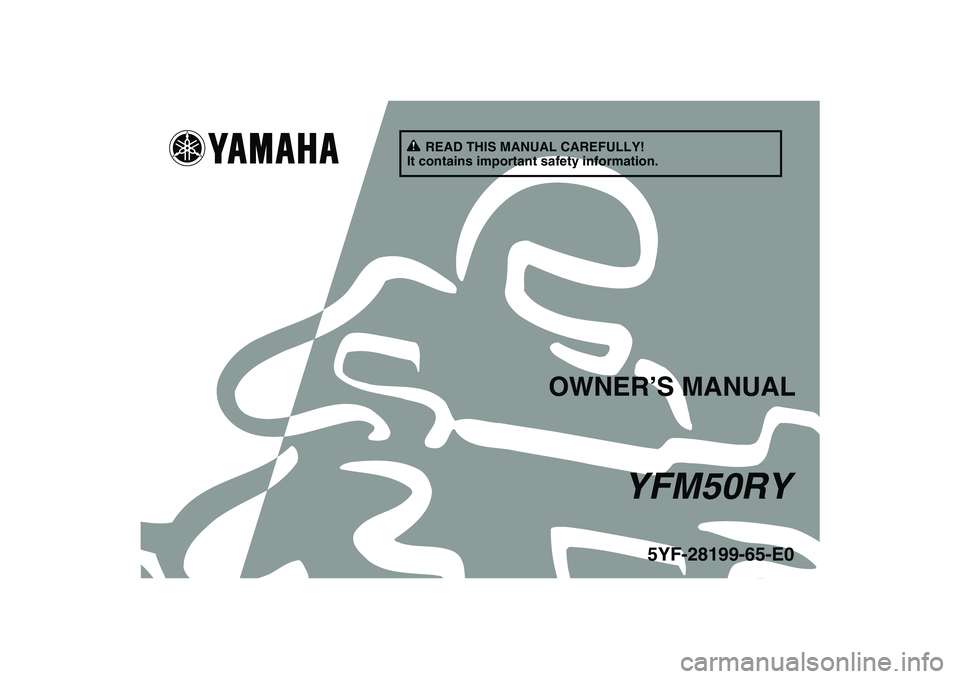 YAMAHA YFM50R 2009  Owners Manual   
This A
5YF-28199-65-E0
YFM50RY
OWNER’S MANUAL
READ THIS MANUAL CAREFULLY!
It contains important safety information. 