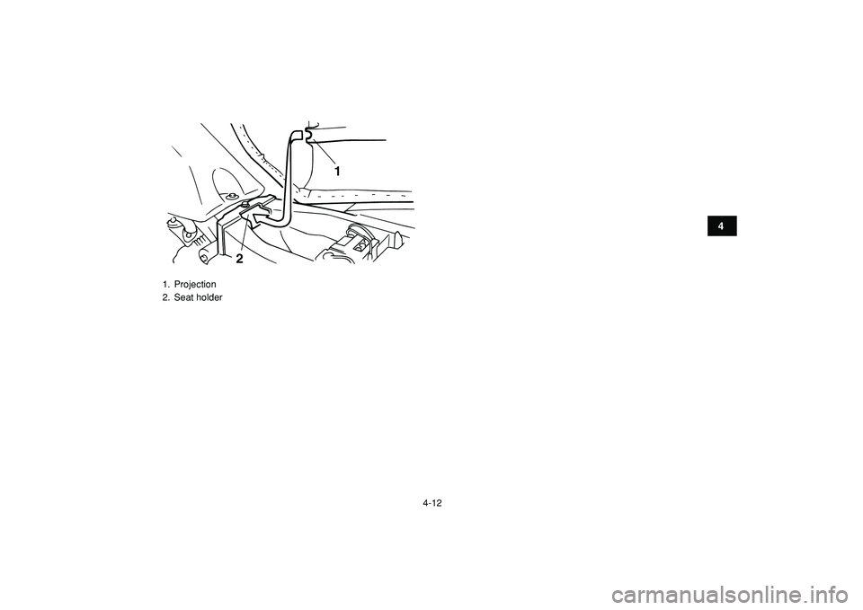 YAMAHA YFM50R 2009  Owners Manual  
4-12 
1
2
34
5
6
7
8
9
10
11
 
1. Projection
2. Seat holder
1
2 