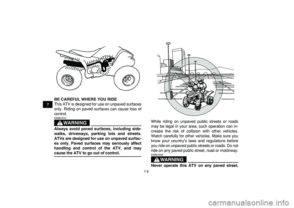 YAMAHA YFM50R 2009  Owners Manual  
7-9 
1
2
3
4
5
67
8
9
10
11
 
BE CAREFUL WHERE YOU RIDE 
This ATV is designed for use on unpaved surfaces
only. Riding on paved surfaces can cause loss of
control.
WARNING
 
EWB01510  
Always avoid 