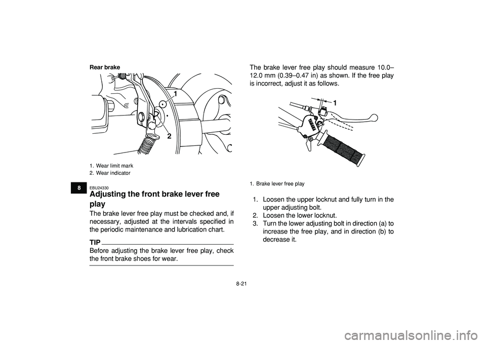 YAMAHA YFM50R 2009  Owners Manual  
8-21 
1
2
3
4
5
6
78
9
10
11
Rear brake
 
EBU24330 
Adjusting the front brake lever free 
play  
The brake lever free play must be checked and, if
necessary, adjusted at the intervals specified in
t