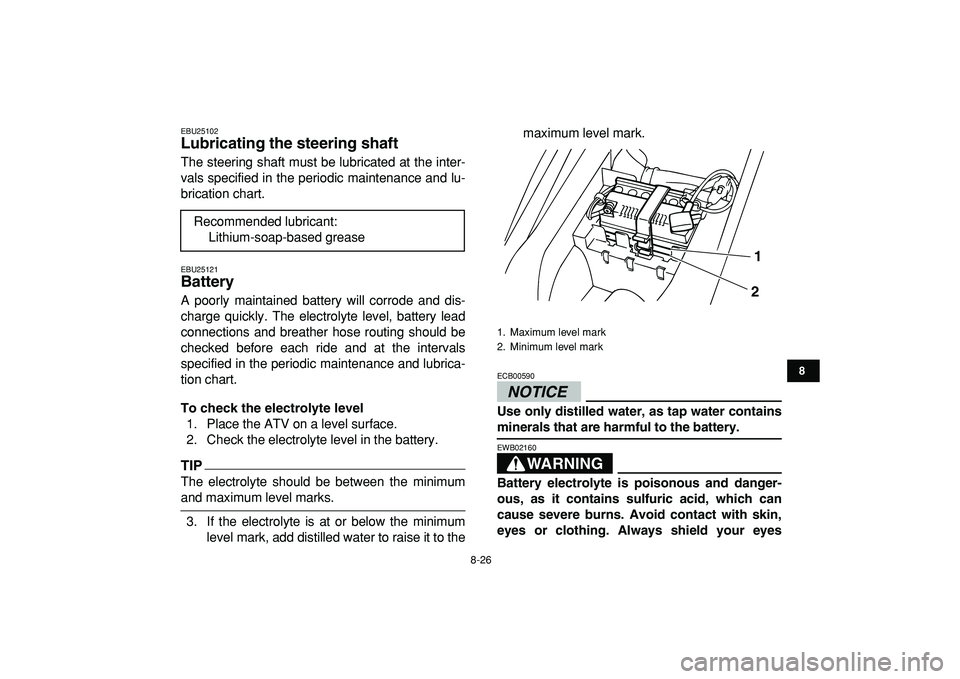 YAMAHA YFM50R 2009 Owners Manual
8-26
1
2
3
4
5
6
78
9
10
11
EBU25102
Lubricating the steering shaft
The steering shaft must be lubricated at the inter-
vals specified in the periodic maintenance and lu-
brication chart.
EBU YAMAHA YFM50R 2009 Owners Manual
8-26
1
2
3
4
5
6
78
9
10
11
EBU25102
Lubricating the steering shaft
The steering shaft must be lubricated at the inter-
vals specified in the periodic maintenance and lu-
brication chart.
EBU