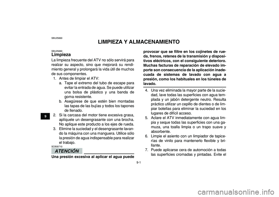 YAMAHA YFM50R 2009  Manuale de Empleo (in Spanish)  
9-1 
1
2
3
4
5
6
7
89
10
11
 
SBU25860 
LIMPIEZA Y ALMACENAMIENTO 
SBU25880 
Limpieza  
La limpieza frecuente del ATV no sólo servirá para
realzar su aspecto, sino que mejorará su rendi-
miento g