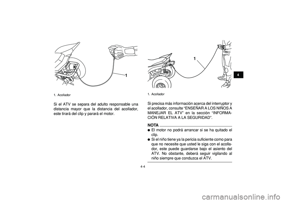 YAMAHA YFM50R 2009  Manuale de Empleo (in Spanish)  
4-4 
1
2
34
5
6
7
8
9
10
11
 
Si el ATV se separa del adulto responsable una
distancia mayor que la distancia del acollador,
este tirará del clip y parará el motor.Si precisa más información ace