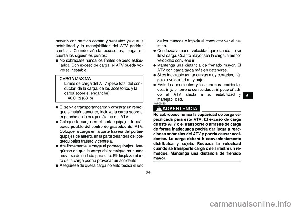 YAMAHA YFM50R 2009 Manuale de Empleo (in Spanish)
6-8
1
2
3
4
56
7
8
9
10
11
hacerlo con sentido común y sensatez ya que la
estabilidad y la manejabilidad del ATV podrían
cambiar. Cuando añada accesorios, tenga en
cuenta los siguientes puntos YAMAHA YFM50R 2009 Manuale de Empleo (in Spanish)
6-8
1
2
3
4
56
7
8
9
10
11
hacerlo con sentido común y sensatez ya que la
estabilidad y la manejabilidad del ATV podrían
cambiar. Cuando añada accesorios, tenga en
cuenta los siguientes puntos