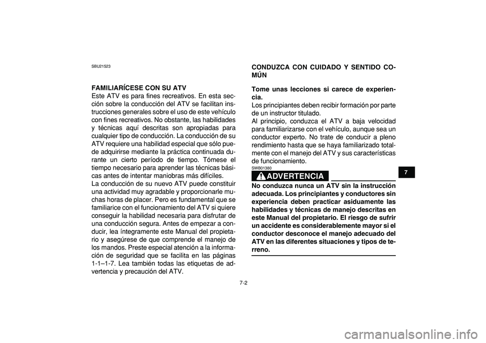 YAMAHA YFM50R 2009 Manuale de Empleo (in Spanish)
7-2
1
2
3
4
5
67
8
9
10
11
SBU21523
FAMILIARÍCESE CON SU ATV
Este ATV es para fines recreativos. En esta sec-
ción sobre la conducción del ATV se facilitan ins-
trucciones generales sobre el YAMAHA YFM50R 2009 Manuale de Empleo (in Spanish)
7-2
1
2
3
4
5
67
8
9
10
11
SBU21523
FAMILIARÍCESE CON SU ATV
Este ATV es para fines recreativos. En esta sec-
ción sobre la conducción del ATV se facilitan ins-
trucciones generales sobre el
