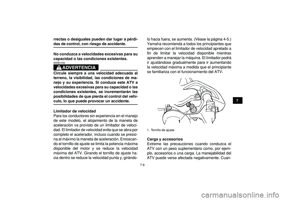 YAMAHA YFM50R 2009  Manuale de Empleo (in Spanish)  
7-6 
1
2
3
4
5
67
8
9
10
11
 
rrectas o desiguales pueden dar lugar a pérdi- 
das de control, con riesgo de accidente.
No conduzca a velocidades excesivas para su
capacidad o las condiciones existe