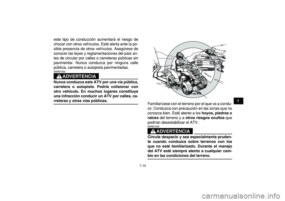 YAMAHA YFM50R 2009  Manuale de Empleo (in Spanish)  
7-10 
1
2
3
4
5
67
8
9
10
11
 
este tipo de conducción aumentará el riesgo de
chocar con otros vehículos. Esté alerta ante la po-
sible presencia de otros vehículos. Asegúrese de
conocer las l