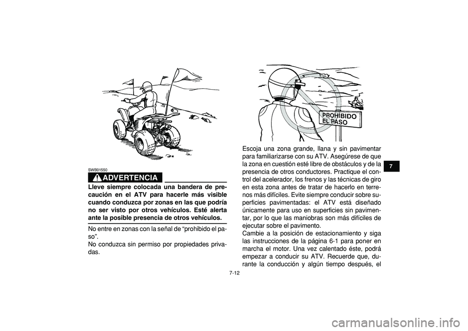 YAMAHA YFM50R 2009 Manuale de Empleo (in Spanish)
7-12
1
2
3
4
5
67
8
9
10
11
ADVERTENCIA
SWB01550
Lleve siempre colocada una bandera de pre-
caución en el ATV para hacerle más visible
cuando conduzca por zonas en las que podría
no ser vist YAMAHA YFM50R 2009 Manuale de Empleo (in Spanish)
7-12
1
2
3
4
5
67
8
9
10
11
ADVERTENCIA
SWB01550
Lleve siempre colocada una bandera de pre-
caución en el ATV para hacerle más visible
cuando conduzca por zonas en las que podría
no ser vist