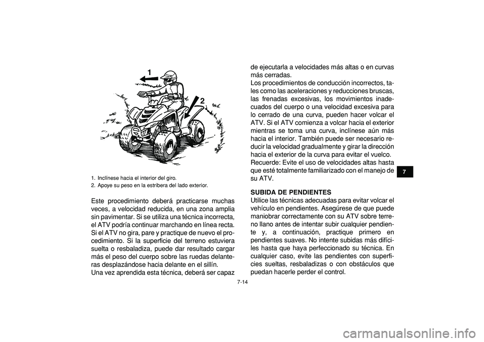 YAMAHA YFM50R 2009 Manuale de Empleo (in Spanish)
7-14
1
2
3
4
5
67
8
9
10
11
Este procedimiento deberá practicarse muchas
veces, a velocidad reducida, en una zona amplia
sin pavimentar. Si se utiliza una técnica incorrecta,
el ATV podría con YAMAHA YFM50R 2009 Manuale de Empleo (in Spanish)
7-14
1
2
3
4
5
67
8
9
10
11
Este procedimiento deberá practicarse muchas
veces, a velocidad reducida, en una zona amplia
sin pavimentar. Si se utiliza una técnica incorrecta,
el ATV podría con