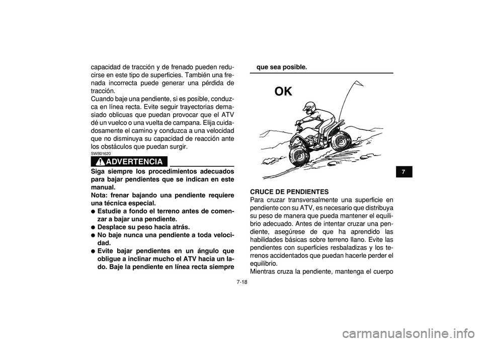 YAMAHA YFM50R 2009 Manuale de Empleo (in Spanish)
7-18
1
2
3
4
5
67
8
9
10
11
capacidad de tracción y de frenado pueden redu-
cirse en este tipo de superficies. También una fre-
nada incorrecta puede generar una pérdida de
tracción.
Cuando b YAMAHA YFM50R 2009 Manuale de Empleo (in Spanish)
7-18
1
2
3
4
5
67
8
9
10
11
capacidad de tracción y de frenado pueden redu-
cirse en este tipo de superficies. También una fre-
nada incorrecta puede generar una pérdida de
tracción.
Cuando b