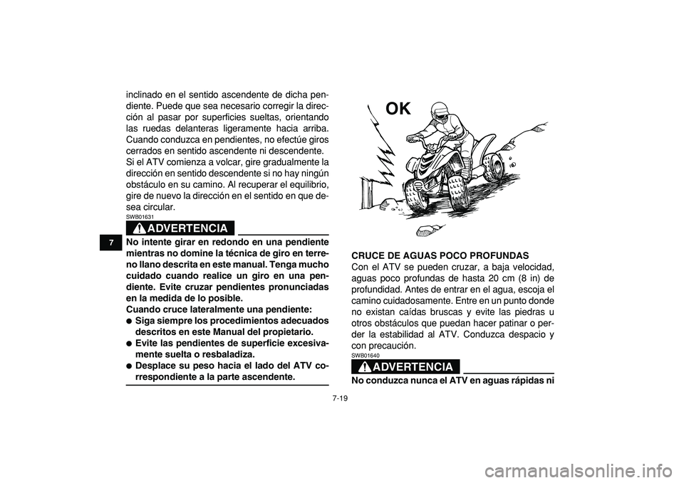 YAMAHA YFM50R 2009 Manuale de Empleo (in Spanish)
7-19
1
2
3
4
5
67
8
9
10
11
inclinado en el sentido ascendente de dicha pen-
diente. Puede que sea necesario corregir la direc-
ción al pasar por superficies sueltas, orientando
las ruedas delan YAMAHA YFM50R 2009 Manuale de Empleo (in Spanish)
7-19
1
2
3
4
5
67
8
9
10
11
inclinado en el sentido ascendente de dicha pen-
diente. Puede que sea necesario corregir la direc-
ción al pasar por superficies sueltas, orientando
las ruedas delan
