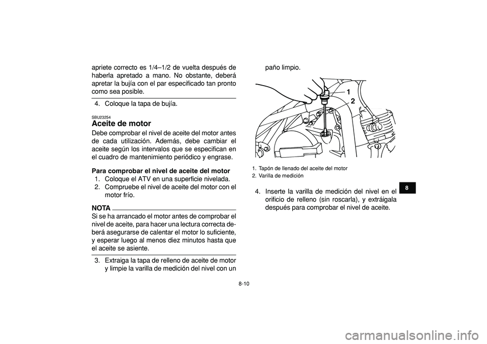 YAMAHA YFM50R 2009  Manuale de Empleo (in Spanish)  
8-10 
1
2
3
4
5
6
78
9
10
11
 
apriete correcto es 1/4–1/2 de vuelta después de
haberla apretado a mano. No obstante, deberá
apretar la bujía con el par especificado tan pronto 
como sea posibl