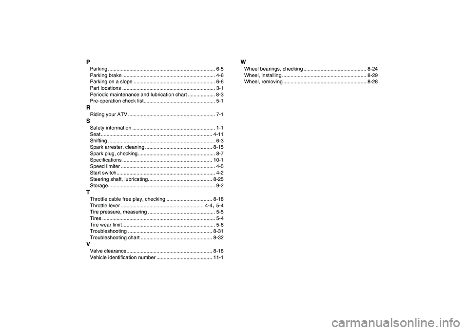 YAMAHA YFM50R 2007  Owners Manual  
P 
Parking ........................................................................... 6-5
Parking brake ................................................................. 4-6
Parking on a slope ....