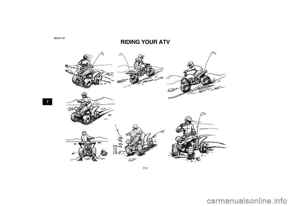 YAMAHA YFM50R 2007  Owners Manual  
7-1 
1
2
3
4
5
67
8
9
10
11
 
EBU21141 
RIDING YOUR ATV  