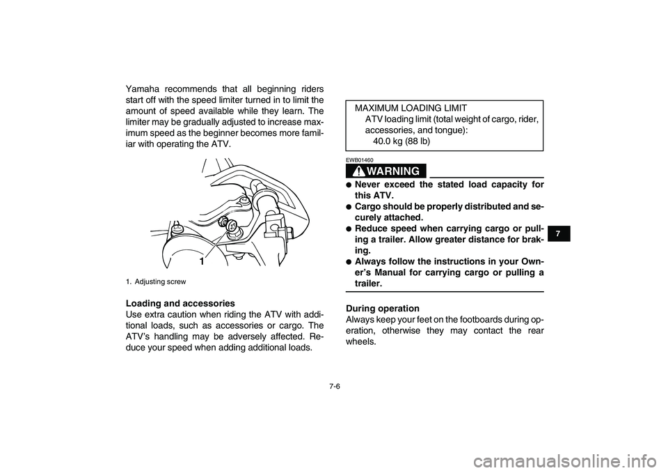 YAMAHA YFM50R 2007 Owners Manual
7-6
1
2
3
4
5
67
8
9
10
11
Yamaha recommends that all beginning riders
start off with the speed limiter turned in to limit the
amount of speed available while they learn. The
limiter may be gradu YAMAHA YFM50R 2007 Owners Manual
7-6
1
2
3
4
5
67
8
9
10
11
Yamaha recommends that all beginning riders
start off with the speed limiter turned in to limit the
amount of speed available while they learn. The
limiter may be gradu