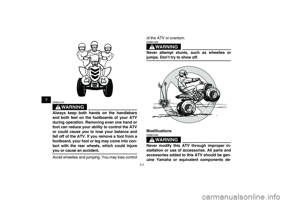 YAMAHA YFM50R 2007  Owners Manual  
7-7 
1
2
3
4
5
67
8
9
10
11
WARNING
 
EWB01470  
Always keep both hands on the handlebars
and both feet on the footboards of your ATV
during operation. Removing even one hand or
foot can reduce your