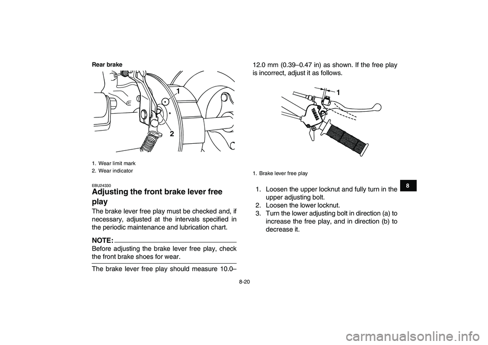 YAMAHA YFM50R 2007  Owners Manual  
8-20 
1
2
3
4
5
6
78
9
10
11
Rear brake
 
EBU24330 
Adjusting the front brake lever free 
play  
The brake lever free play must be checked and, if
necessary, adjusted at the intervals specified in
t