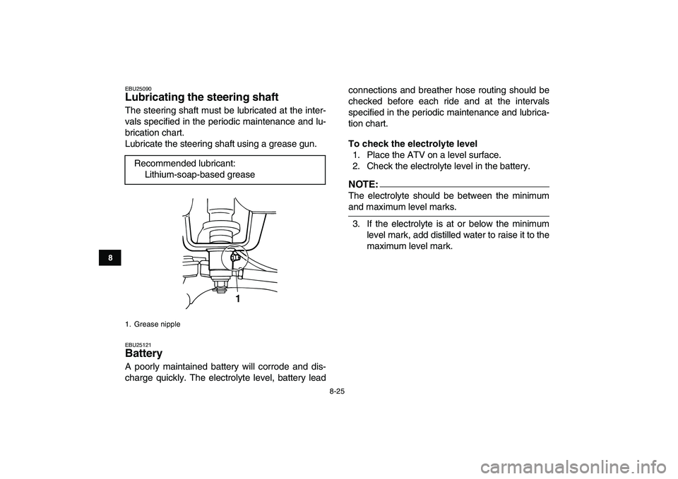 YAMAHA YFM50R 2007  Owners Manual  
8-25 
1
2
3
4
5
6
78
9
10
11
 
EBU25090 
Lubricating the steering shaft  
The steering shaft must be lubricated at the inter-
vals specified in the periodic maintenance and lu-
brication chart.
Lubr
