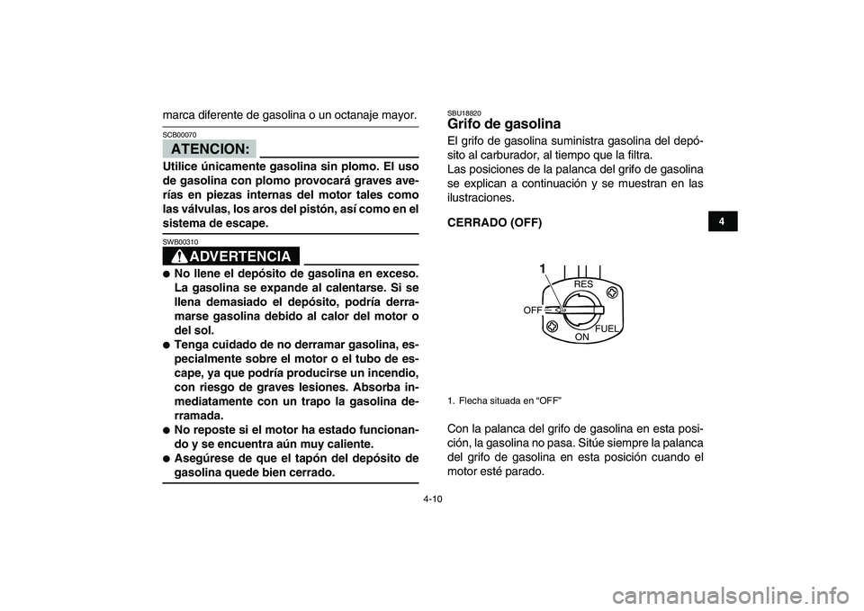 YAMAHA YFM50R 2007 Manuale de Empleo (in Spanish)
4-10
1
2
34
5
6
7
8
9
10
11
marca diferente de gasolina o un octanaje mayor.
ATENCION:
SCB00070
Utilice únicamente gasolina sin plomo. El uso
de gasolina con plomo provocará graves ave-
rí YAMAHA YFM50R 2007 Manuale de Empleo (in Spanish)
4-10
1
2
34
5
6
7
8
9
10
11
marca diferente de gasolina o un octanaje mayor.
ATENCION:
SCB00070
Utilice únicamente gasolina sin plomo. El uso
de gasolina con plomo provocará graves ave-
rí