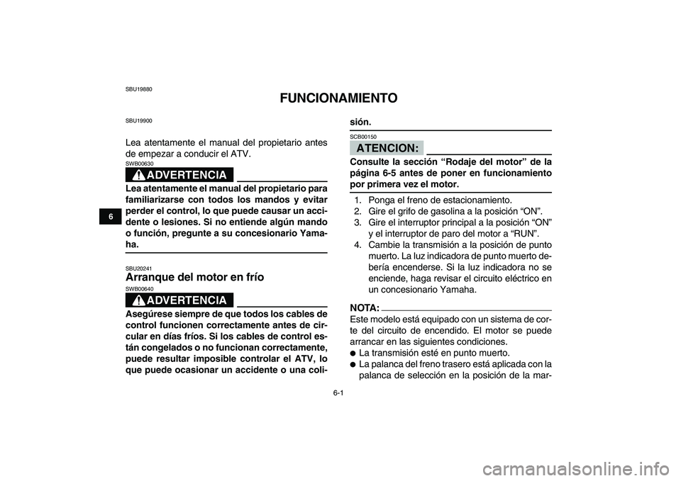YAMAHA YFM50R 2007 Manuale de Empleo (in Spanish)
6-1
1
2
3
4
56
7
8
9
10
11
SBU19880
FUNCIONAMIENTO
SBU19900
Lea atentamente el manual del propietario antes
de empezar a conducir el ATV.
ADVERTENCIA
SWB00630
Lea atentamente el manual del YAMAHA YFM50R 2007 Manuale de Empleo (in Spanish)
6-1
1
2
3
4
56
7
8
9
10
11
SBU19880
FUNCIONAMIENTO
SBU19900
Lea atentamente el manual del propietario antes
de empezar a conducir el ATV.
ADVERTENCIA
SWB00630
Lea atentamente el manual del