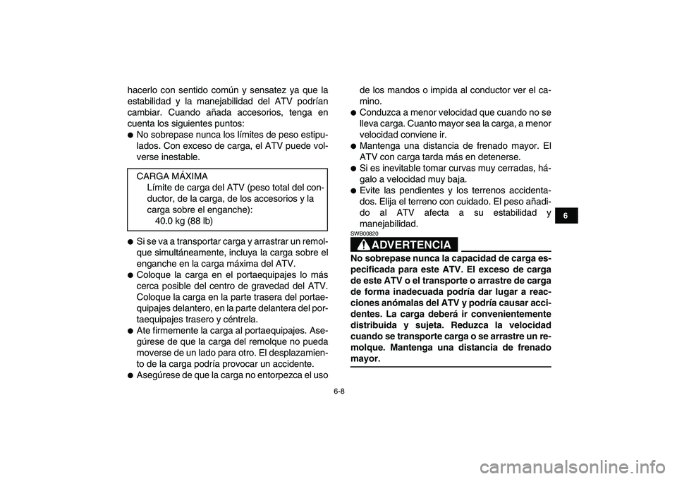 YAMAHA YFM50R 2007 Manuale de Empleo (in Spanish)
6-8
1
2
3
4
56
7
8
9
10
11
hacerlo con sentido común y sensatez ya que la
estabilidad y la manejabilidad del ATV podrían
cambiar. Cuando añada accesorios, tenga en
cuenta los siguientes puntos YAMAHA YFM50R 2007 Manuale de Empleo (in Spanish)
6-8
1
2
3
4
56
7
8
9
10
11
hacerlo con sentido común y sensatez ya que la
estabilidad y la manejabilidad del ATV podrían
cambiar. Cuando añada accesorios, tenga en
cuenta los siguientes puntos