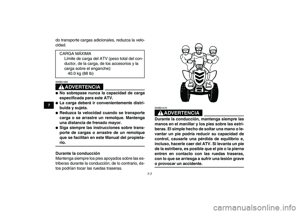 YAMAHA YFM50R 2007 Manuale de Empleo (in Spanish)
7-7
1
2
3
4
5
67
8
9
10
11
do transporte cargas adicionales, reduzca la velo-
cidad.
ADVERTENCIA
SWB01460
No sobrepase nunca la capacidad de carga
especificada para este ATV.
La carga YAMAHA YFM50R 2007 Manuale de Empleo (in Spanish)
7-7
1
2
3
4
5
67
8
9
10
11
do transporte cargas adicionales, reduzca la velo-
cidad.
ADVERTENCIA
SWB01460
No sobrepase nunca la capacidad de carga
especificada para este ATV.
La carga