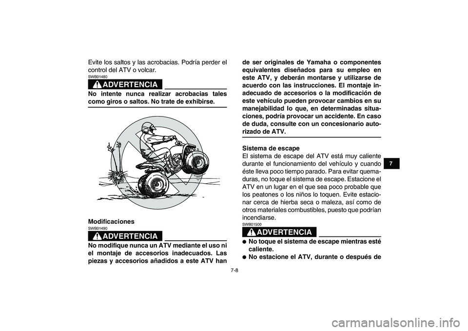 YAMAHA YFM50R 2007 Manuale de Empleo (in Spanish)
7-8
1
2
3
4
5
67
8
9
10
11
Evite los saltos y las acrobacias. Podría perder el
control del ATV o volcar.
ADVERTENCIA
SWB01480
No intente nunca realizar acrobacias tales
como giros o saltos. YAMAHA YFM50R 2007 Manuale de Empleo (in Spanish)
7-8
1
2
3
4
5
67
8
9
10
11
Evite los saltos y las acrobacias. Podría perder el
control del ATV o volcar.
ADVERTENCIA
SWB01480
No intente nunca realizar acrobacias tales
como giros o saltos.