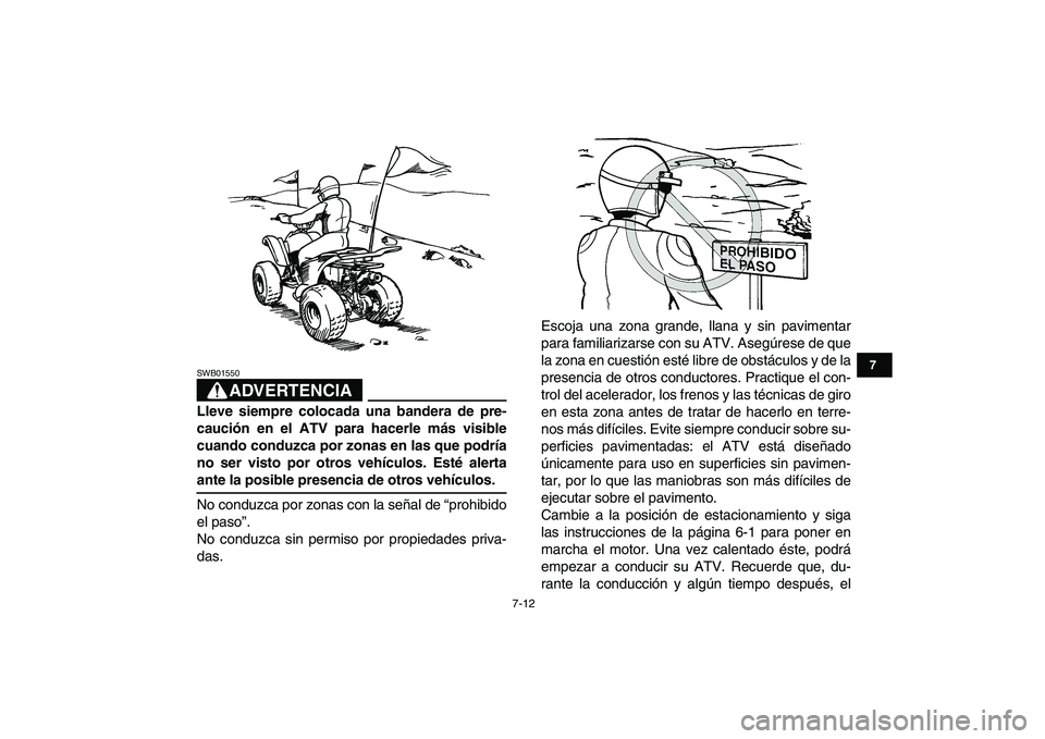 YAMAHA YFM50R 2007 Manuale de Empleo (in Spanish)
7-12
1
2
3
4
5
67
8
9
10
11
ADVERTENCIA
SWB01550
Lleve siempre colocada una bandera de pre-
caución en el ATV para hacerle más visible
cuando conduzca por zonas en las que podría
no ser vist YAMAHA YFM50R 2007 Manuale de Empleo (in Spanish)
7-12
1
2
3
4
5
67
8
9
10
11
ADVERTENCIA
SWB01550
Lleve siempre colocada una bandera de pre-
caución en el ATV para hacerle más visible
cuando conduzca por zonas en las que podría
no ser vist