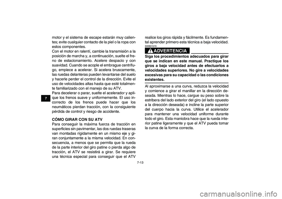 YAMAHA YFM50R 2007 Manuale de Empleo (in Spanish)
7-13
1
2
3
4
5
67
8
9
10
11
motor y el sistema de escape estarán muy calien-
tes; evite cualquier contacto de la piel o la ropa con
estos componentes.
Con el motor en ralentí, cambie la transmi YAMAHA YFM50R 2007 Manuale de Empleo (in Spanish)
7-13
1
2
3
4
5
67
8
9
10
11
motor y el sistema de escape estarán muy calien-
tes; evite cualquier contacto de la piel o la ropa con
estos componentes.
Con el motor en ralentí, cambie la transmi
