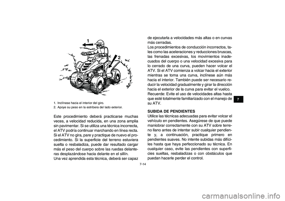YAMAHA YFM50R 2007 Manuale de Empleo (in Spanish)
7-14
1
2
3
4
5
67
8
9
10
11
Este procedimiento deberá practicarse muchas
veces, a velocidad reducida, en una zona amplia
sin pavimentar. Si se utiliza una técnica incorrecta,
el ATV podría con YAMAHA YFM50R 2007 Manuale de Empleo (in Spanish)
7-14
1
2
3
4
5
67
8
9
10
11
Este procedimiento deberá practicarse muchas
veces, a velocidad reducida, en una zona amplia
sin pavimentar. Si se utiliza una técnica incorrecta,
el ATV podría con