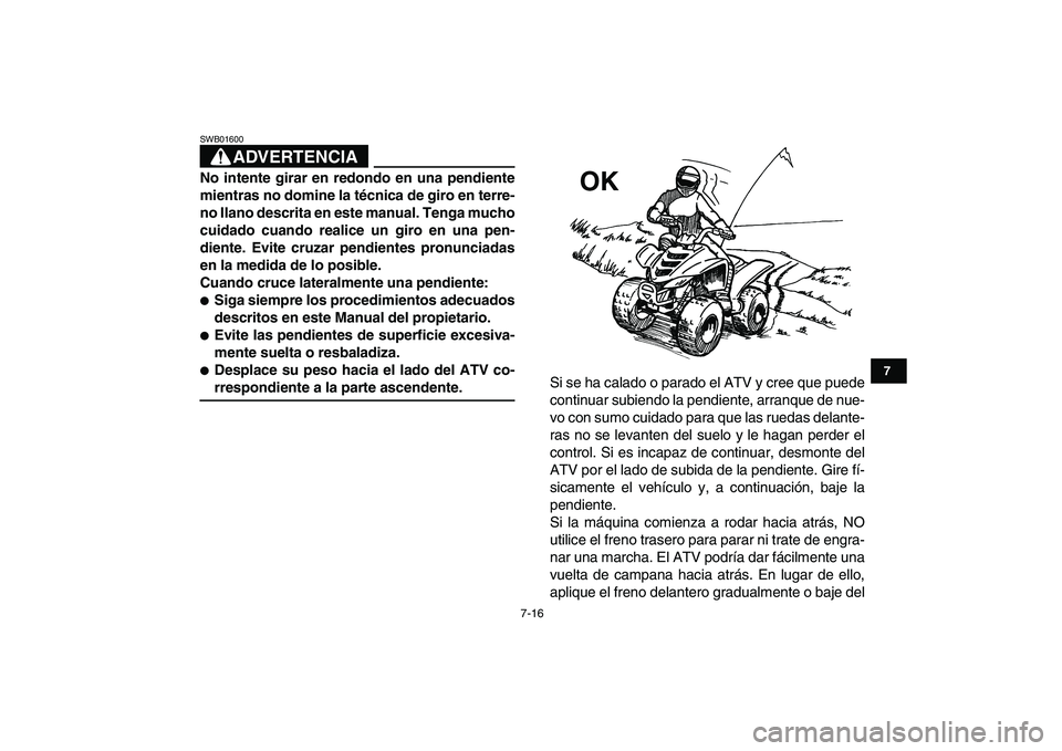 YAMAHA YFM50R 2007 Manuale de Empleo (in Spanish)
7-16
1
2
3
4
5
67
8
9
10
11
ADVERTENCIA
SWB01600
No intente girar en redondo en una pendiente
mientras no domine la técnica de giro en terre-
no llano descrita en este manual. Tenga mucho
cuid YAMAHA YFM50R 2007 Manuale de Empleo (in Spanish)
7-16
1
2
3
4
5
67
8
9
10
11
ADVERTENCIA
SWB01600
No intente girar en redondo en una pendiente
mientras no domine la técnica de giro en terre-
no llano descrita en este manual. Tenga mucho
cuid