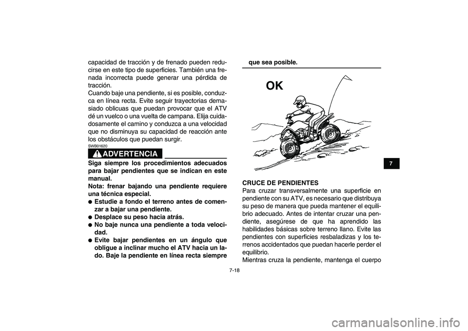 YAMAHA YFM50R 2007 Manuale de Empleo (in Spanish)
7-18
1
2
3
4
5
67
8
9
10
11
capacidad de tracción y de frenado pueden redu-
cirse en este tipo de superficies. También una fre-
nada incorrecta puede generar una pérdida de
tracción.
Cuando b YAMAHA YFM50R 2007 Manuale de Empleo (in Spanish)
7-18
1
2
3
4
5
67
8
9
10
11
capacidad de tracción y de frenado pueden redu-
cirse en este tipo de superficies. También una fre-
nada incorrecta puede generar una pérdida de
tracción.
Cuando b