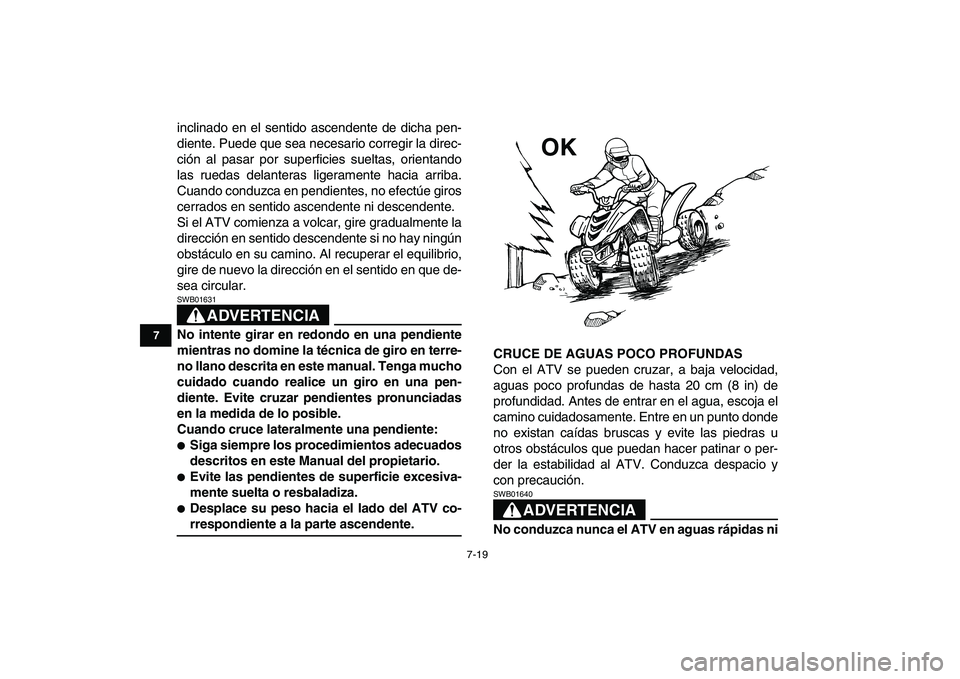 YAMAHA YFM50R 2007 Manuale de Empleo (in Spanish)
7-19
1
2
3
4
5
67
8
9
10
11
inclinado en el sentido ascendente de dicha pen-
diente. Puede que sea necesario corregir la direc-
ción al pasar por superficies sueltas, orientando
las ruedas delan YAMAHA YFM50R 2007 Manuale de Empleo (in Spanish)
7-19
1
2
3
4
5
67
8
9
10
11
inclinado en el sentido ascendente de dicha pen-
diente. Puede que sea necesario corregir la direc-
ción al pasar por superficies sueltas, orientando
las ruedas delan