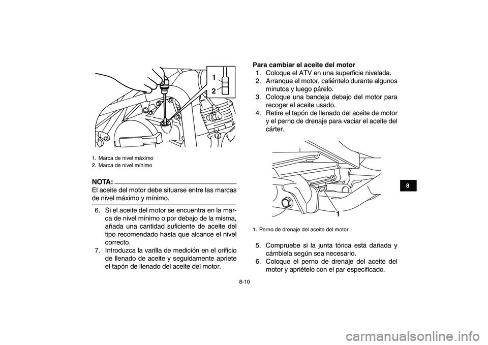 YAMAHA YFM50R 2007 Manuale de Empleo (in Spanish)
8-10
1
2
3
4
5
6
78
9
10
11
NOTA:
El aceite del motor debe situarse entre las marcas
de nivel máximo y mínimo.
6. Si el aceite del motor se encuentra en la mar-
ca de nivel mínimo o por debaj YAMAHA YFM50R 2007 Manuale de Empleo (in Spanish)
8-10
1
2
3
4
5
6
78
9
10
11
NOTA:
El aceite del motor debe situarse entre las marcas
de nivel máximo y mínimo.
6. Si el aceite del motor se encuentra en la mar-
ca de nivel mínimo o por debaj