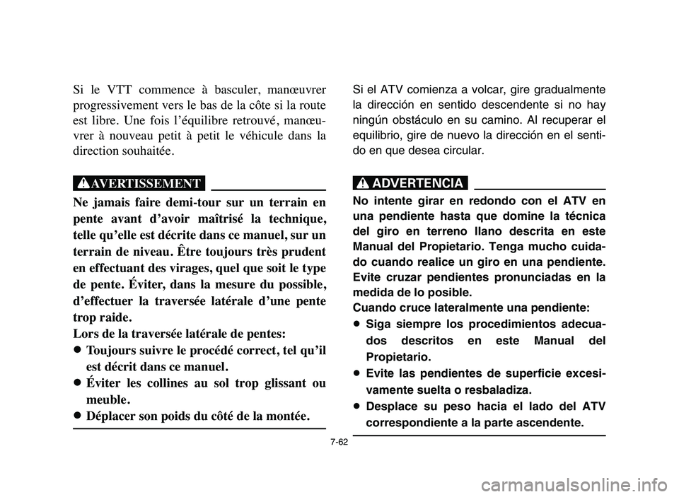 YAMAHA YFM50R 2006 Owners Manual 7-62
Si le VTT commence à basculer, manœuvrer
progressivement vers le bas de la côte si la route
est libre. Une fois l’équilibre retrouvé, manœu-
vrer à nouveau petit à peti YAMAHA YFM50R 2006 Owners Manual 7-62
Si le VTT commence à basculer, manœuvrer
progressivement vers le bas de la côte si la route
est libre. Une fois l’équilibre retrouvé, manœu-
vrer à nouveau petit à peti