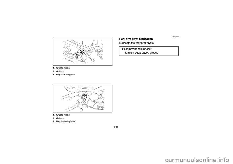 YAMAHA YFM660R 2005  Owners Manual 8-99 1. Grease nipple
1. Graisseur 
1. Boquilla de engrase 
1. Grease nipple
1. Graisseur 
1. Boquilla de engrase 
EBU00987
Rear arm pivot lubrication 
Lubricate the rear arm pivots.
Recommended lubri