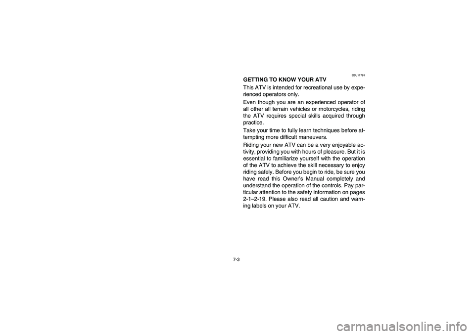 YAMAHA YFM660R 2004  Owners Manual 7-3
EBU11781
GETTING TO KNOW YOUR ATV
This ATV is intended for recreational use by expe-
rienced operators only. 
Even though you are an experienced operator of
all other all terrain vehicles or motor