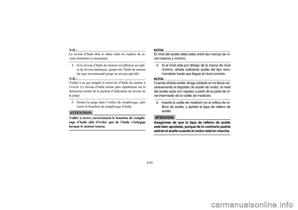 YAMAHA YFM660R 2002 Owners Manual 8-20
N.B.:_ Le niveau d’huile doit se situer entre les repères de ni-
veau minimum et maximum. _4. Si le niveau d’huile de moteur est inférieur au repè-
re de niveau minimum, ajouter de l’hui YAMAHA YFM660R 2002 Owners Manual 8-20
N.B.:_ Le niveau d’huile doit se situer entre les repères de ni-
veau minimum et maximum. _4. Si le niveau d’huile de moteur est inférieur au repè-
re de niveau minimum, ajouter de l’hui